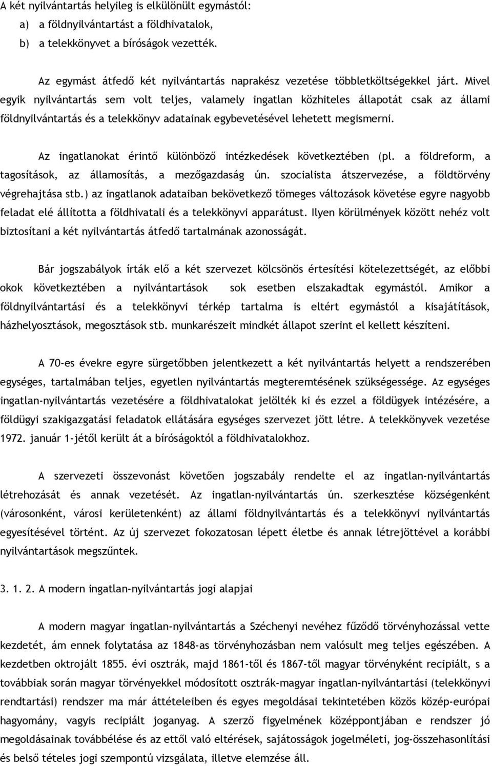 Mivel egyik nyilvántartás sem volt teljes, valamely ingatlan közhiteles állapotát csak az állami földnyilvántartás és a telekkönyv adatainak egybevetésével lehetett megismerni.