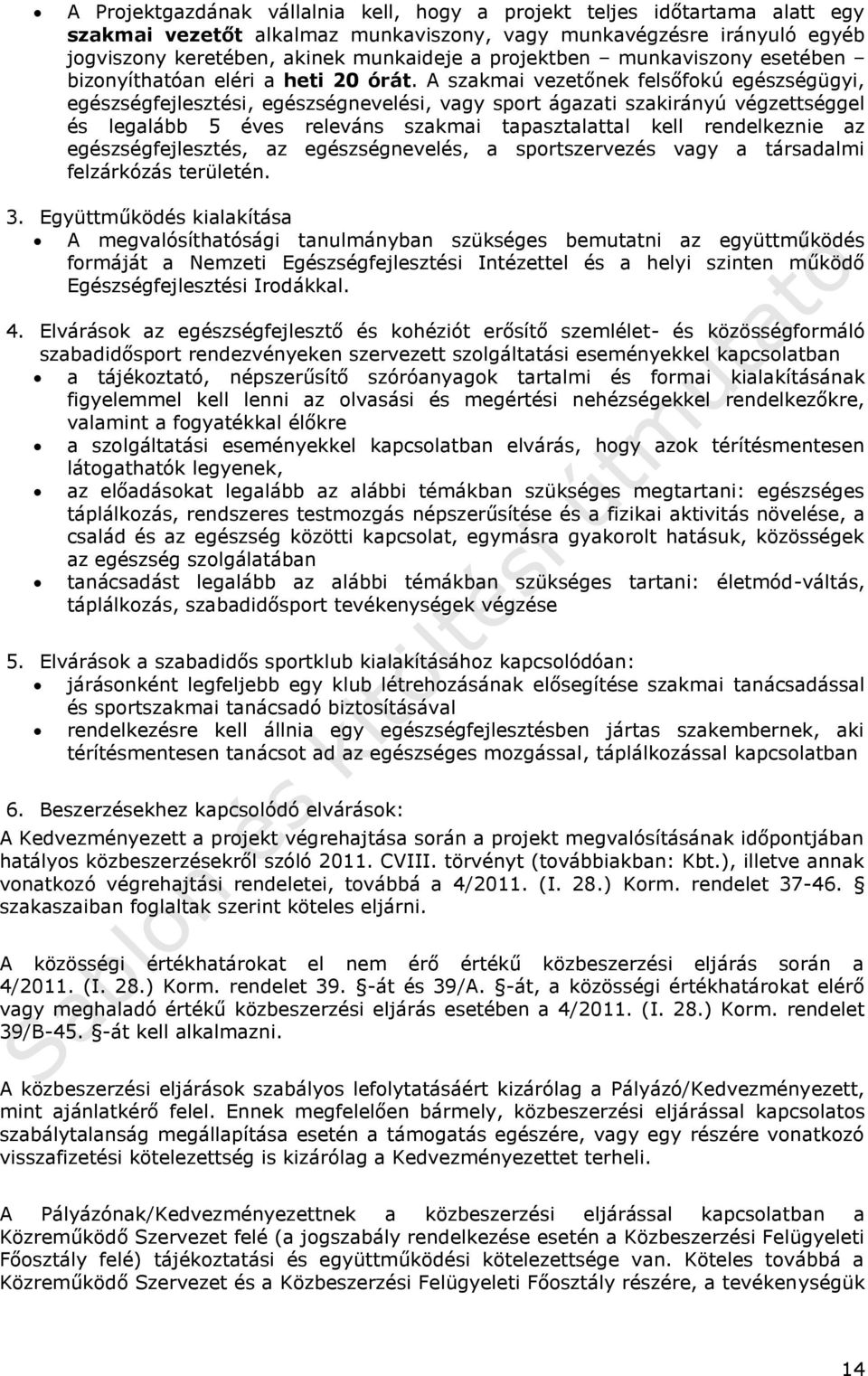 A szakmai vezetőnek felsőfokú egészségügyi, egészségfejlesztési, egészségnevelési, vagy sport ágazati szakirányú végzettséggel és legalább 5 éves releváns szakmai tapasztalattal kell rendelkeznie az