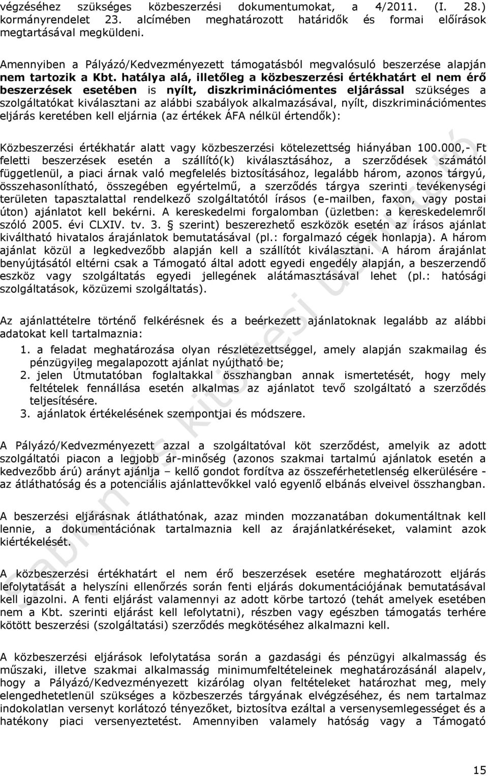 hatálya alá, illetőleg a közbeszerzési értékhatárt el nem érő beszerzések esetében is nyílt, diszkriminációmentes eljárással szükséges a szolgáltatókat kiválasztani az alábbi szabályok