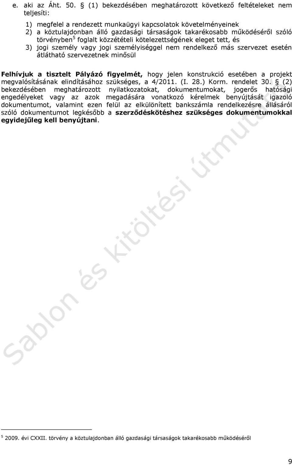 működéséről szóló törvényben 5 foglalt közzétételi kötelezettségének eleget tett, és 3) jogi személy vagy jogi személyiséggel nem rendelkező más szervezet esetén átlátható szervezetnek minősül