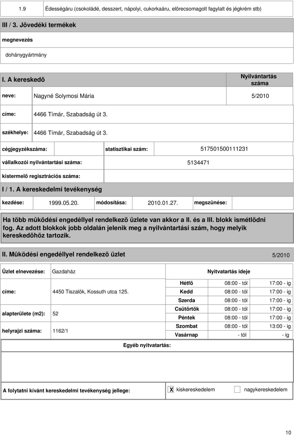 05.0. módosítása: 010.01.7. megszûnése: II. Mûködési engedéllyel rendelkezõ üzlet 5/010 Gazdaház címe: 4450 Tiszalök, Kossuth utca 15.