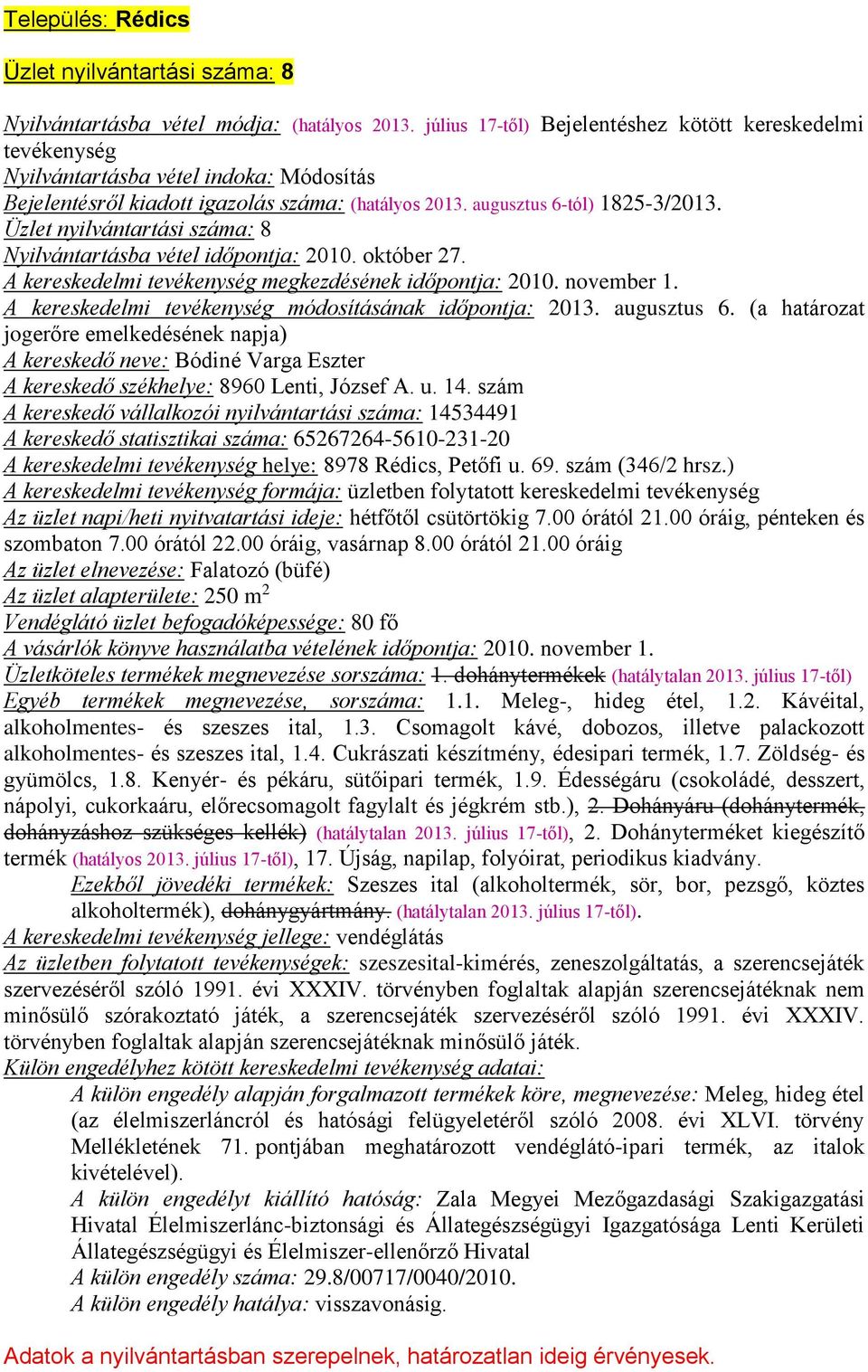 Üzlet nyilvántartási száma: 8 Nyilvántartásba vétel időpontja: 2010. október 27. A kereskedelmi tevékenység megkezdésének időpontja: 2010. november 1.