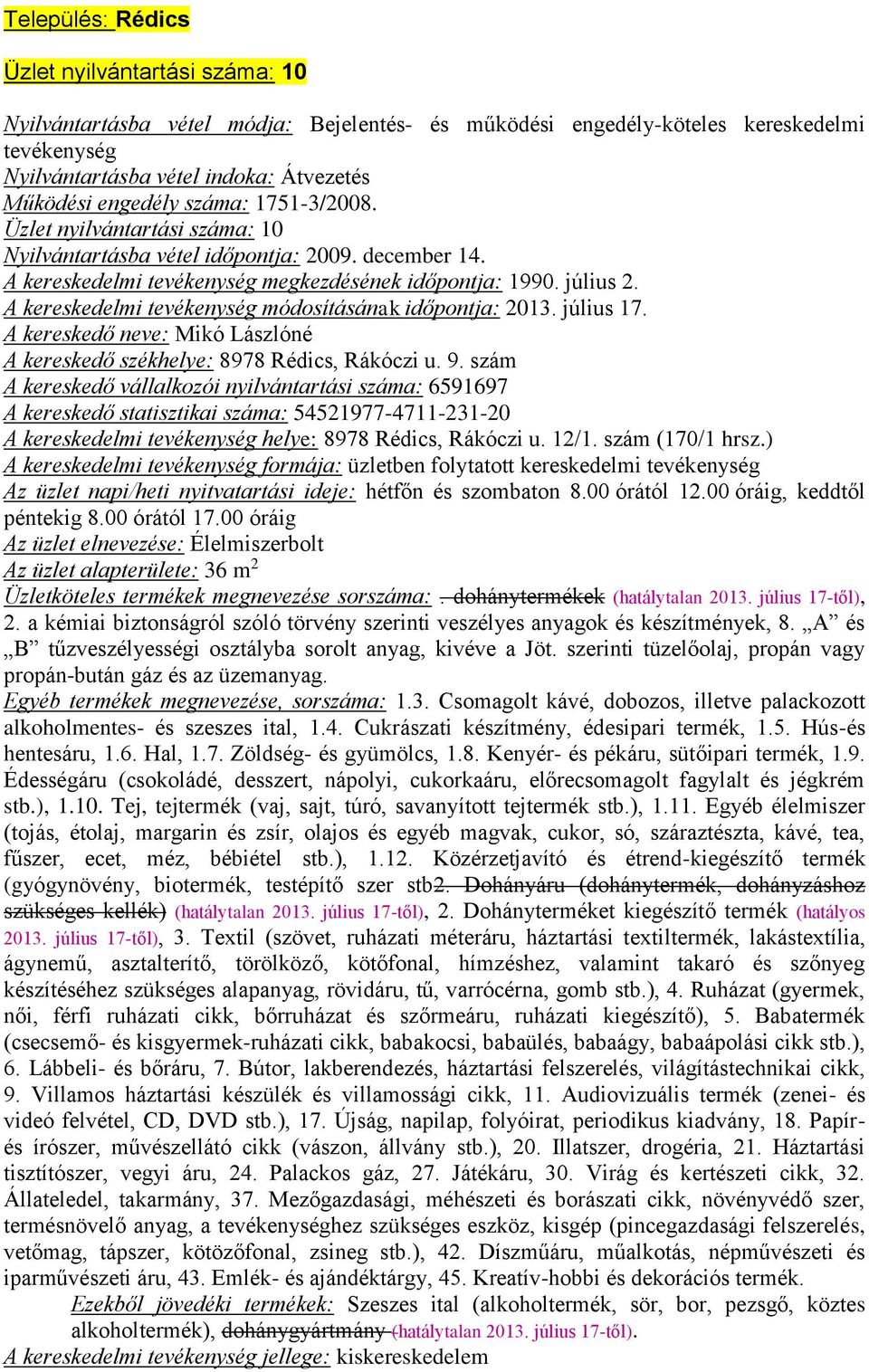 A kereskedelmi tevékenység módosításának időpontja: 2013. július 17. A kereskedő neve: Mikó Lászlóné A kereskedő székhelye: 8978 Rédics, Rákóczi u. 9.