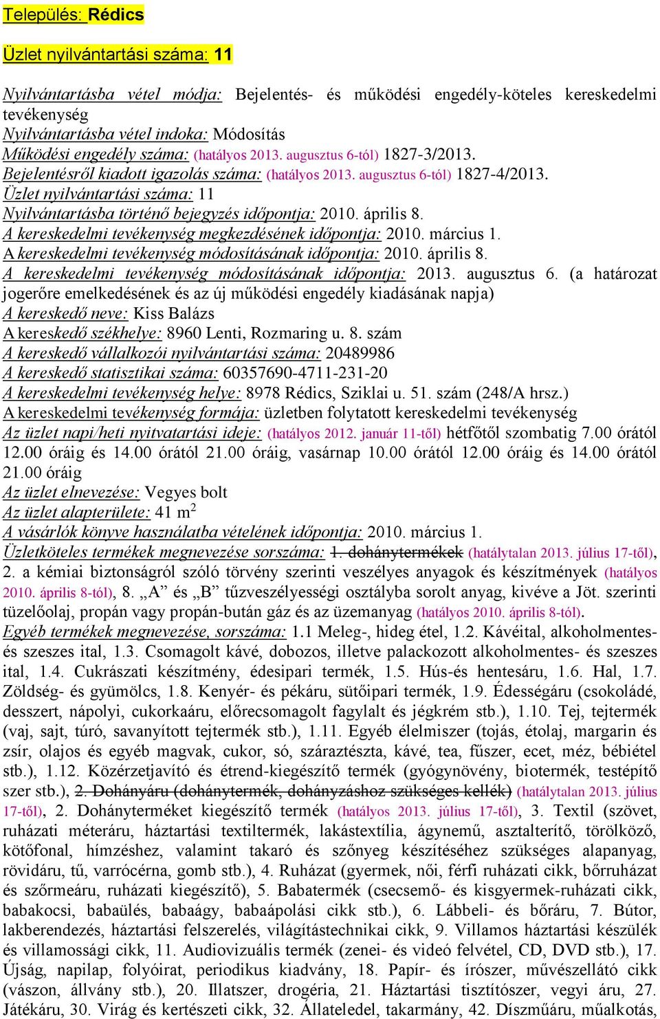 Üzlet nyilvántartási száma: 11 Nyilvántartásba történő bejegyzés időpontja: 2010. április 8. A kereskedelmi tevékenység megkezdésének időpontja: 2010. március 1.