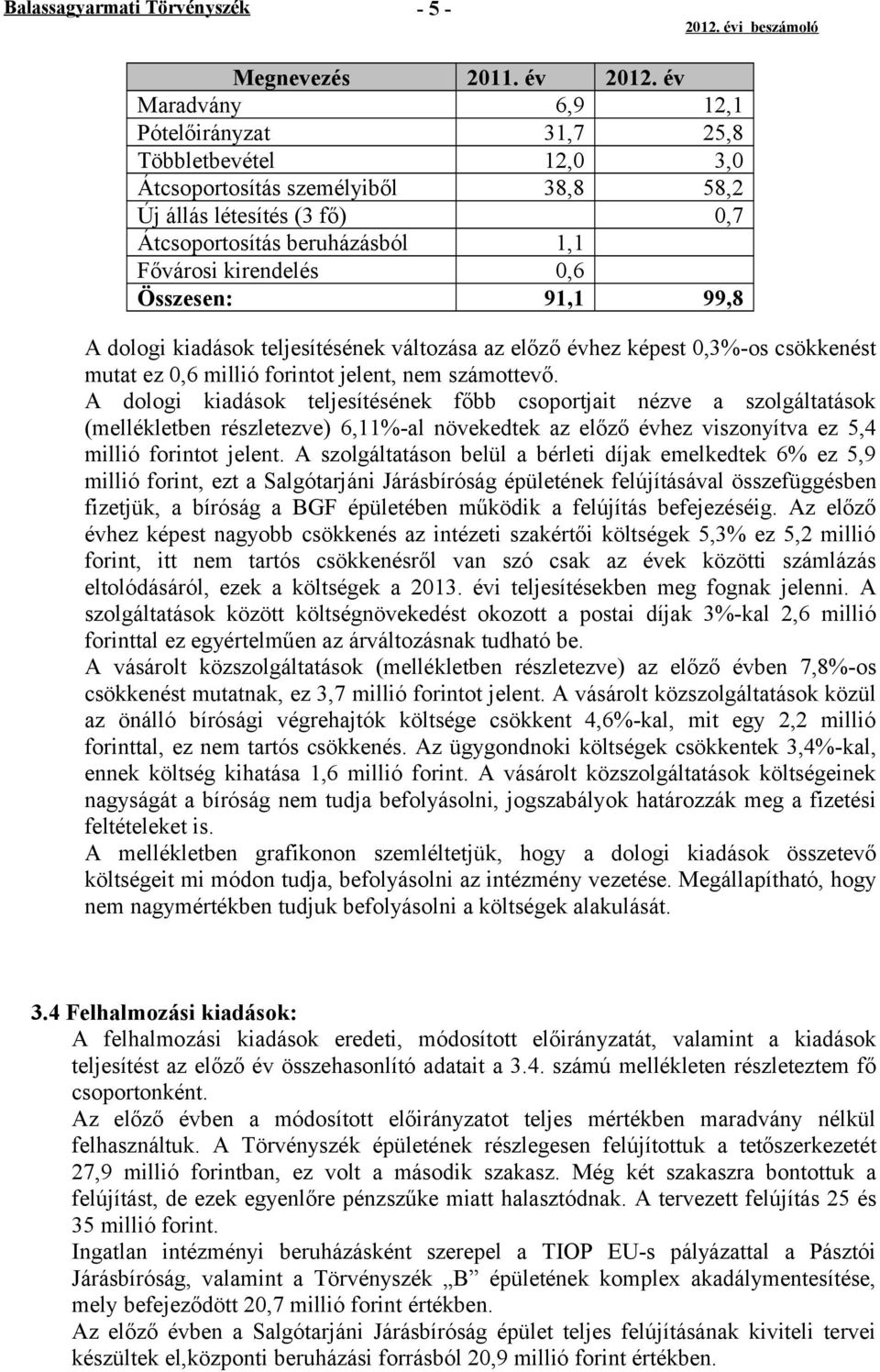 Összesen: 91,1 99,8 A dologi kiadások teljesítésének változása az előző évhez képest 0,3%-os csökkenést mutat ez 0,6 millió forintot jelent, nem számottevő.