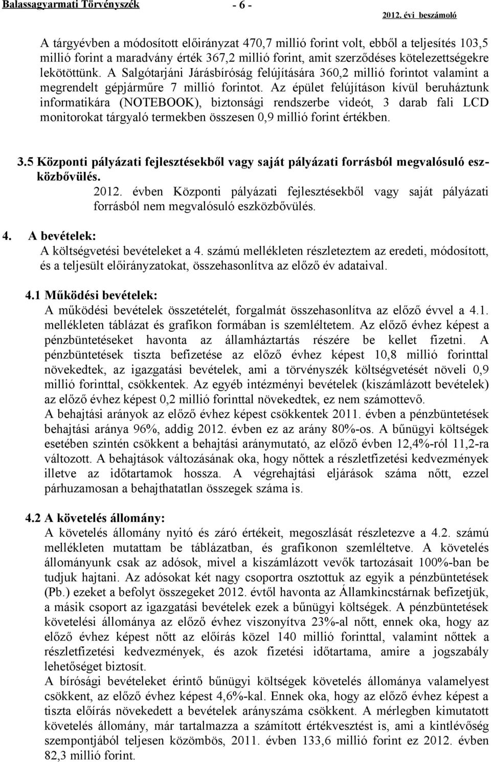 Az épület felújításon kívül beruháztunk informatikára (NOTEBOOK), biztonsági rendszerbe videót, 3 darab fali LCD monitorokat tárgyaló termekben összesen 0,9 millió forint értékben. 3.5 Központi pályázati fejlesztésekből vagy saját pályázati forrásból megvalósuló eszközbővülés.