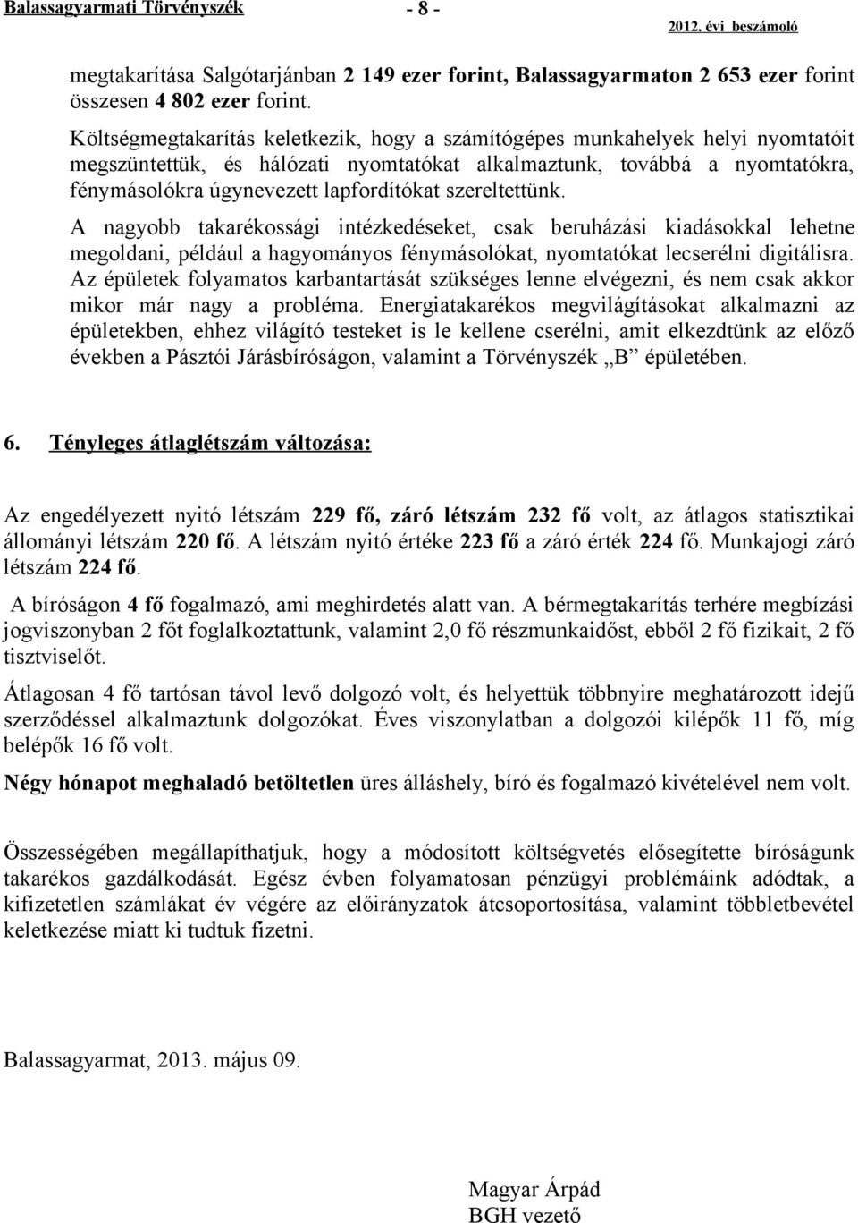 szereltettünk. A nagyobb takarékossági intézkedéseket, csak beruházási kiadásokkal lehetne megoldani, például a hagyományos fénymásolókat, nyomtatókat lecserélni digitálisra.