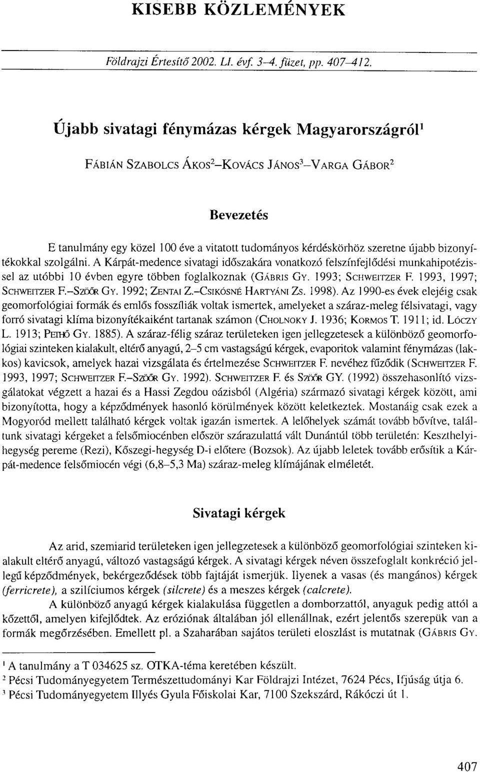 bizonyítékokkal szolgálni. A Kárpát-medence sivatagi időszakára vonatkozó felszínfejlődési munkahipotézissel az utóbbi 10 évben egyre többen foglalkoznak (GÁBRIS GY. 1993; SCHWEITZER F.