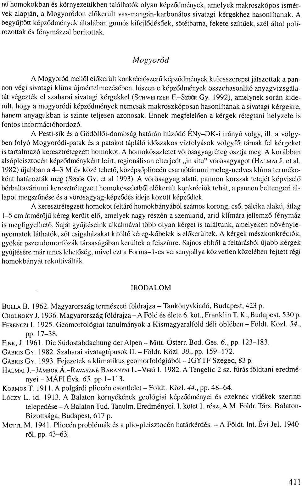 Mogyoród A Mogyoród mellől előkerült konkréciószerű képződmények kulcsszerepet játszottak a pannon végi sivatagi klíma újraértelmezésében, hiszen e képződmények összehasonlító anyagvizsgálatát