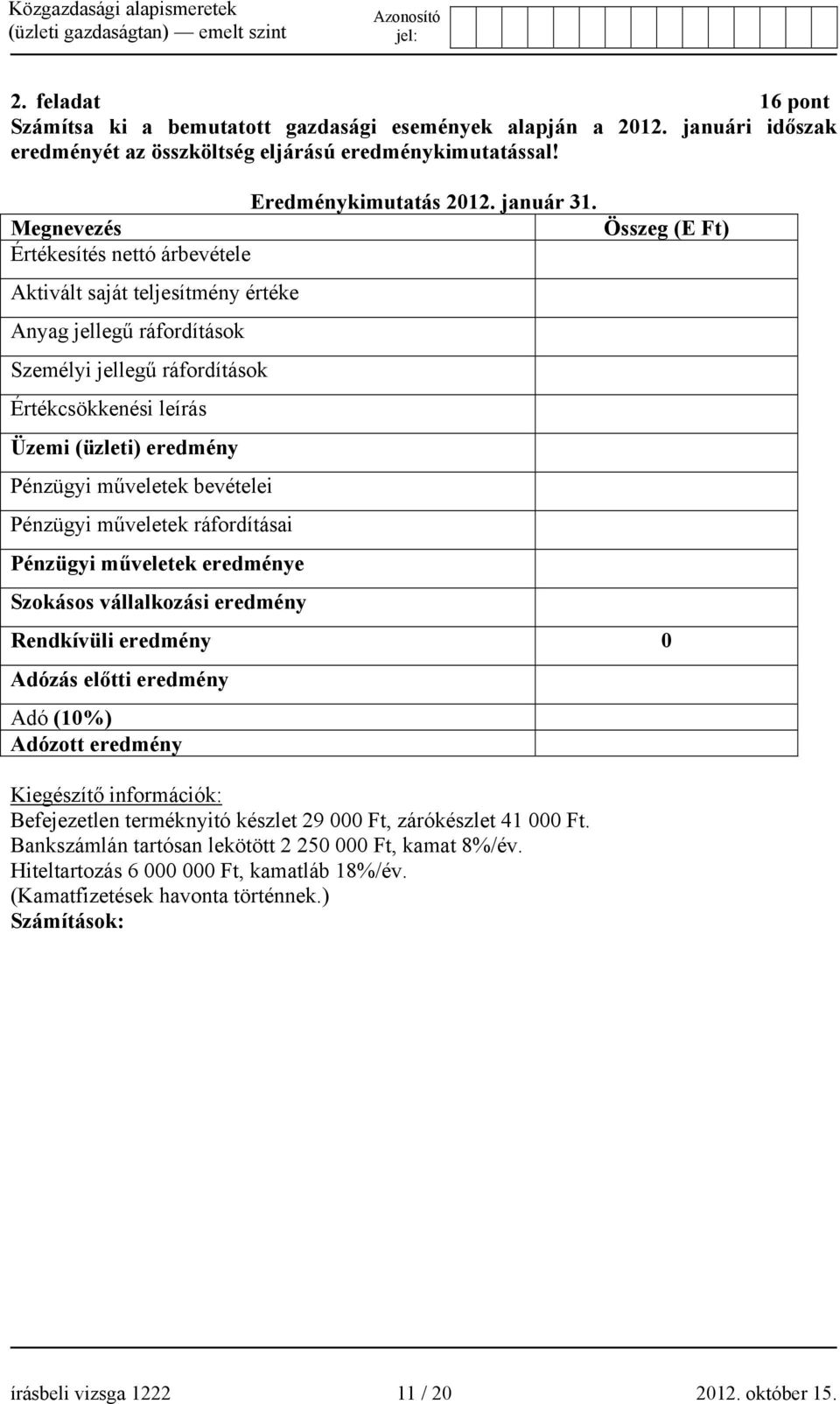 Pénzügyi műveletek bevételei Pénzügyi műveletek ráfordításai Pénzügyi műveletek eredménye Szokásos vállalkozási eredmény Rendkívüli eredmény 0 Adózás előtti eredmény Adó (10%) Adózott eredmény