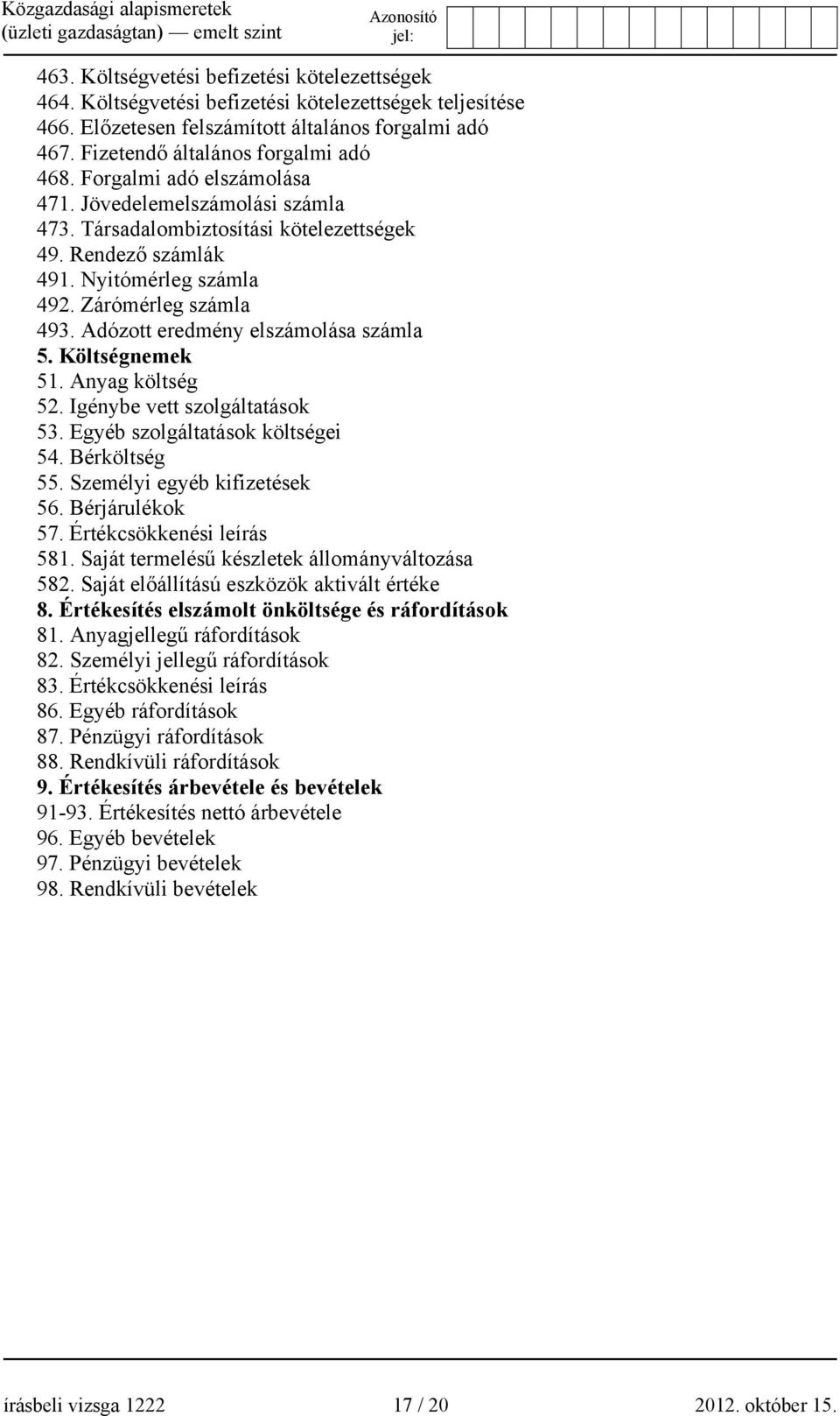 Adózott eredmény elszámolása számla 5. Költségnemek 51. Anyag költség 52. Igénybe vett szolgáltatások 53. Egyéb szolgáltatások költségei 54. Bérköltség 55. Személyi egyéb kifizetések 56.