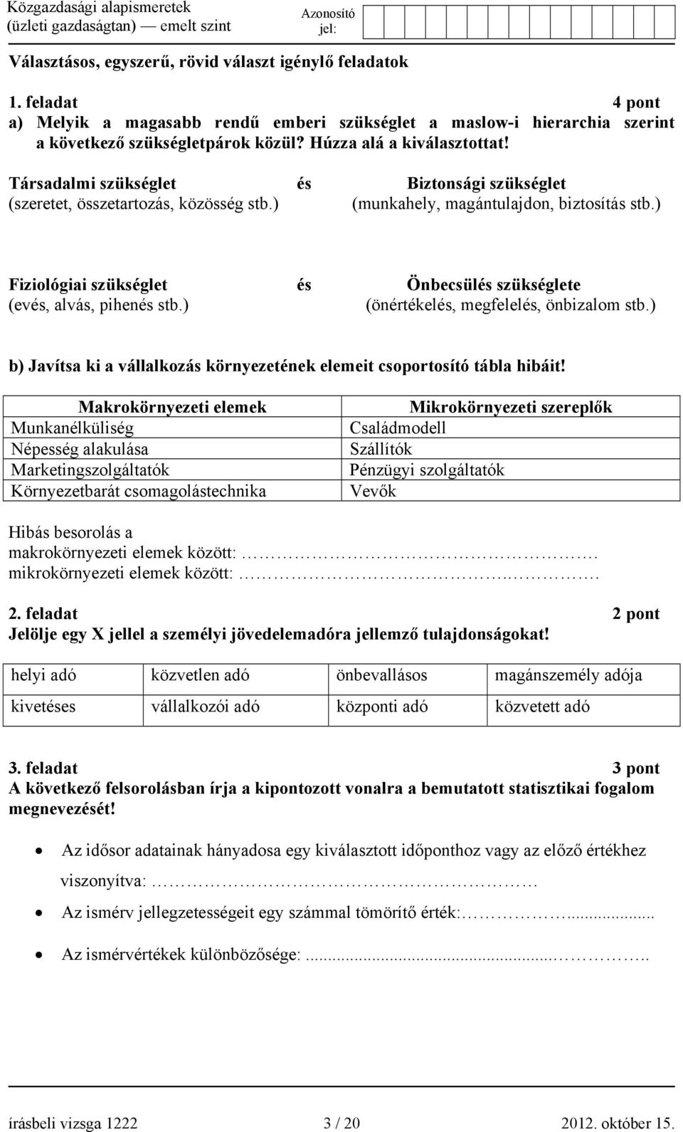 ) Fiziológiai szükséglet és Önbecsülés szükséglete (evés, alvás, pihenés stb.) (önértékelés, megfelelés, önbizalom stb.) b) Javítsa ki a vállalkozás környezetének elemeit csoportosító tábla hibáit!