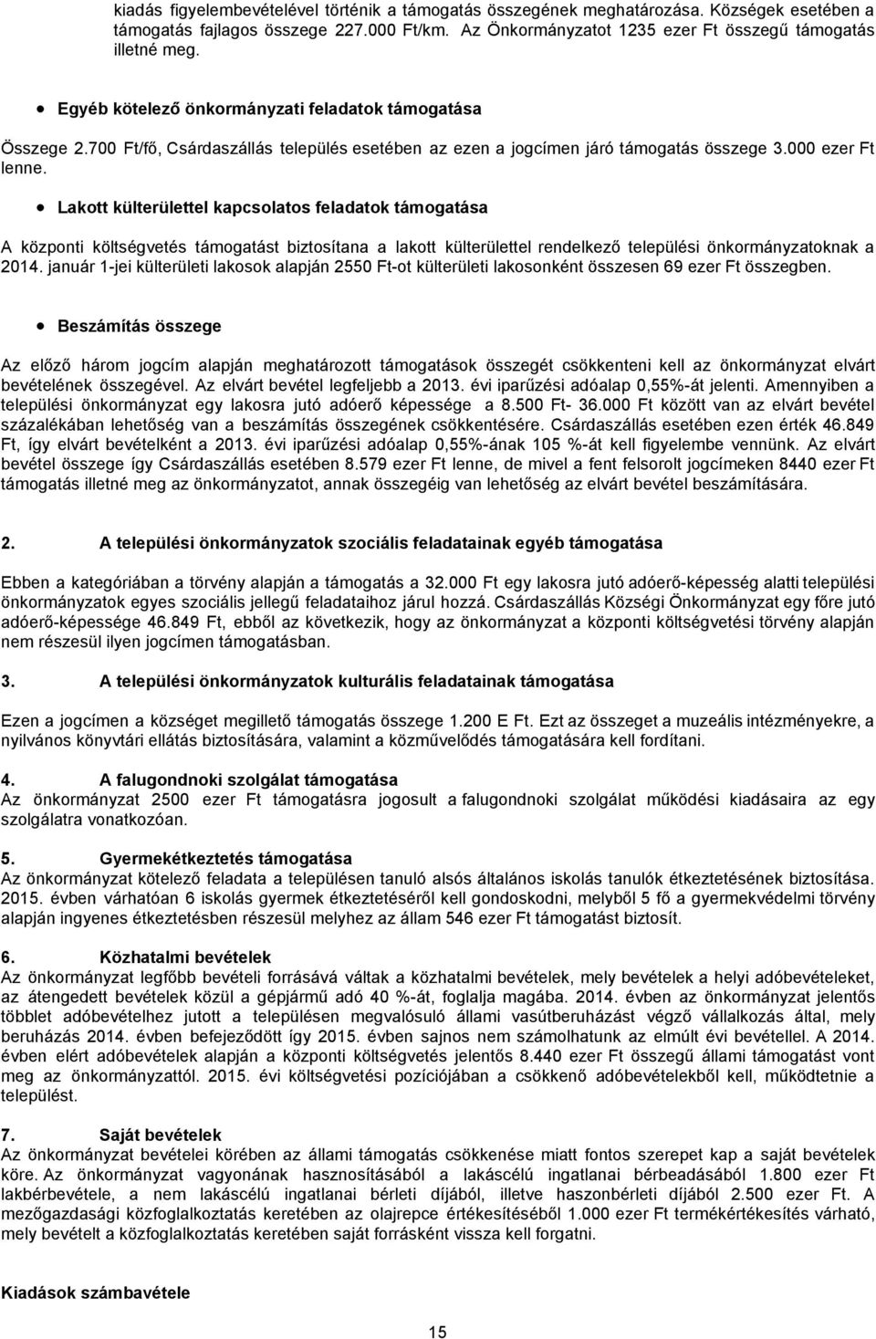 Lakott külterülettel kapcsolatos feladatok támogatása A központi költségvetés támogatást biztosítana a lakott külterülettel rendelkező települési önkormányzatoknak a 2014.