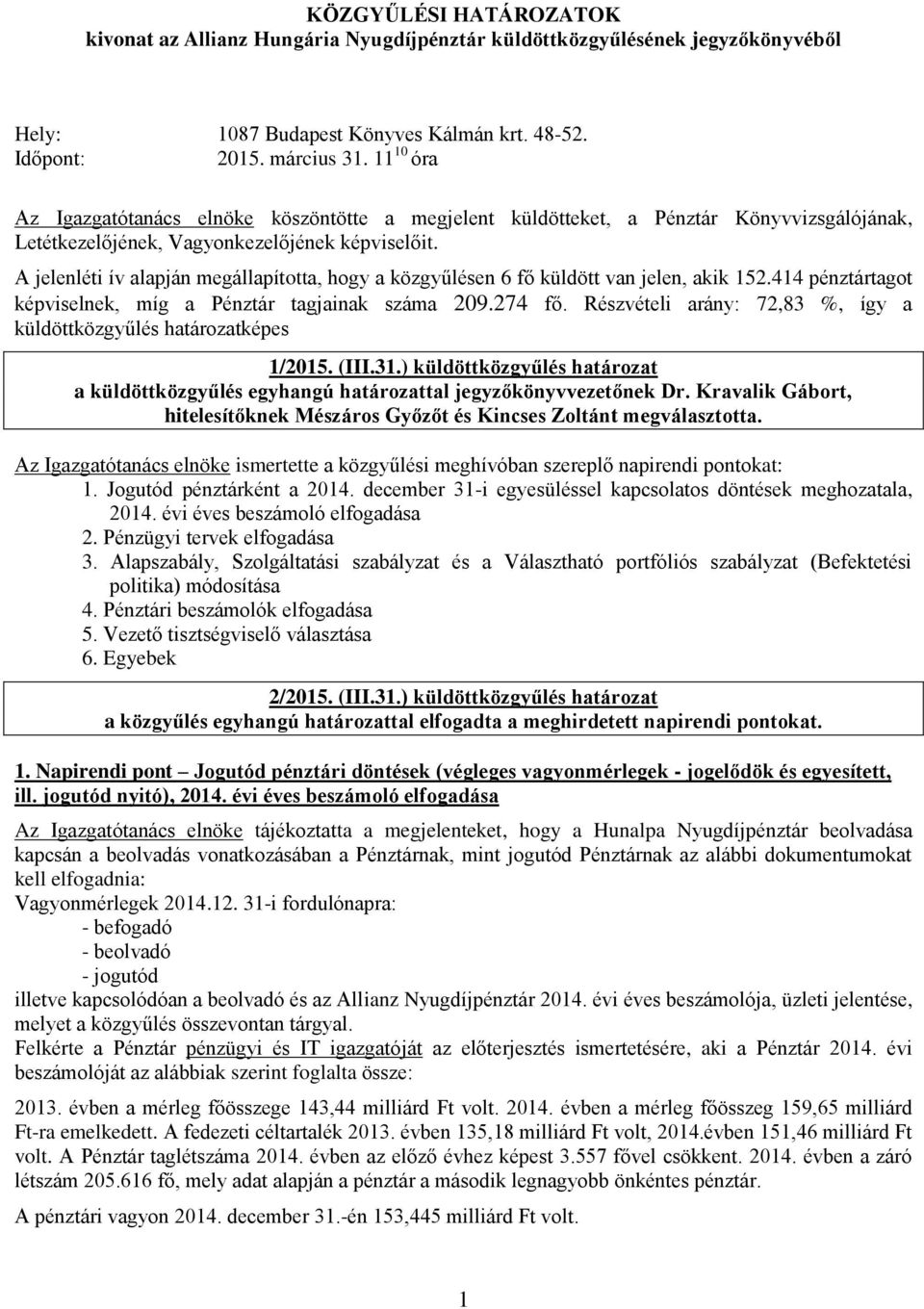 A jelenléti ív alapján megállapította, hogy a közgyűlésen 6 fő küldött van jelen, akik 152.414 pénztártagot képviselnek, míg a Pénztár tagjainak száma 209.274 fő.