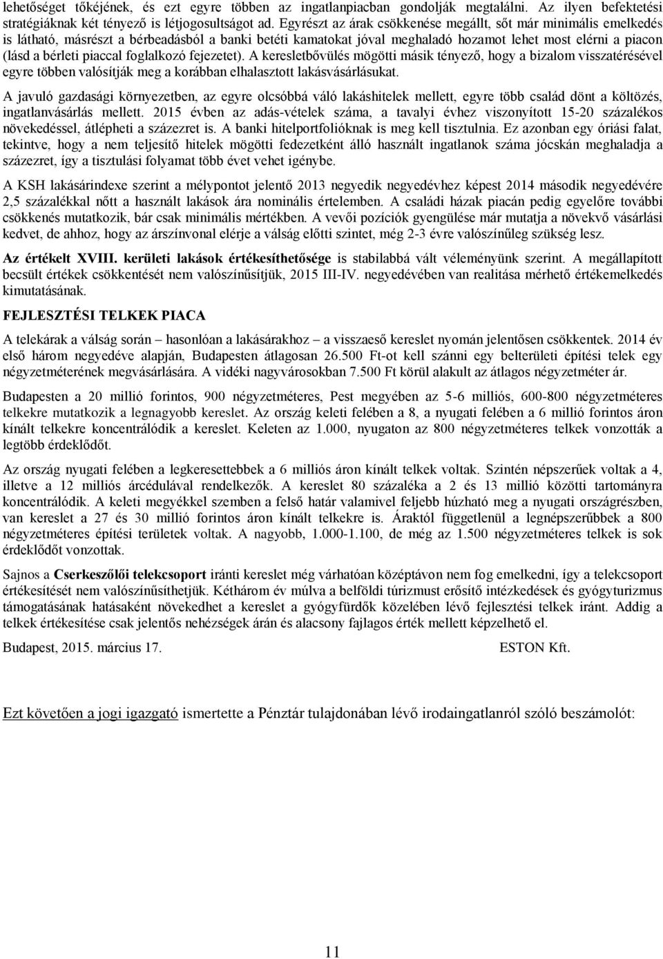 piaccal foglalkozó fejezetet). A keresletbővülés mögötti másik tényező, hogy a bizalom visszatérésével egyre többen valósítják meg a korábban elhalasztott lakásvásárlásukat.