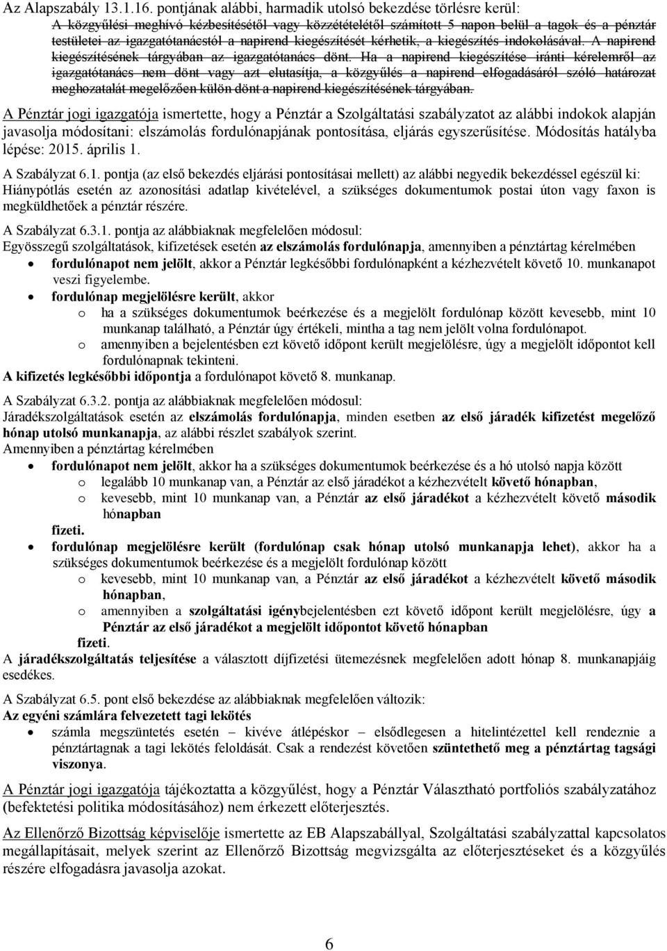 napirend kiegészítését kérhetik, a kiegészítés indokolásával. A napirend kiegészítésének tárgyában az igazgatótanács dönt.