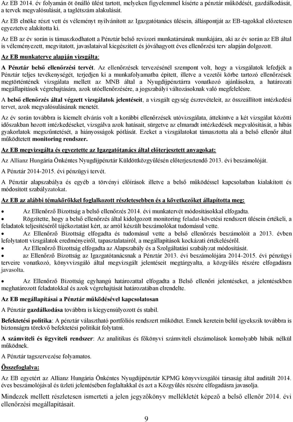 Az EB az év során is támaszkodhatott a Pénztár belső revizori munkatársának munkájára, aki az év során az EB által is véleményezett, megvitatott, javaslataival kiegészített és jóváhagyott éves