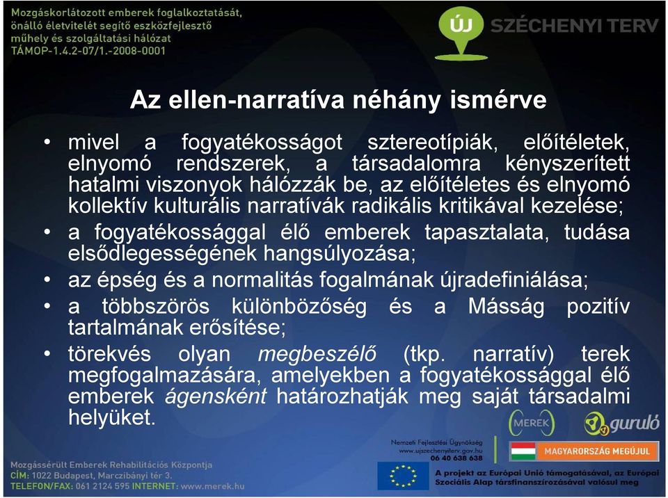 elsődlegességének hangsúlyozása; az épség és a normalitás fogalmának újradefiniálása; a többszörös különbözőség tartalmának erősítése; és a Másság pozitív