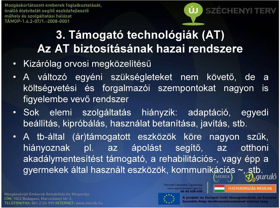 egyedi beállítás, kipróbálás, használat betanítása, javítás, stb. A tb-által (ár)támogatott eszközök köre nagyon szűk, hiányoznak pl.