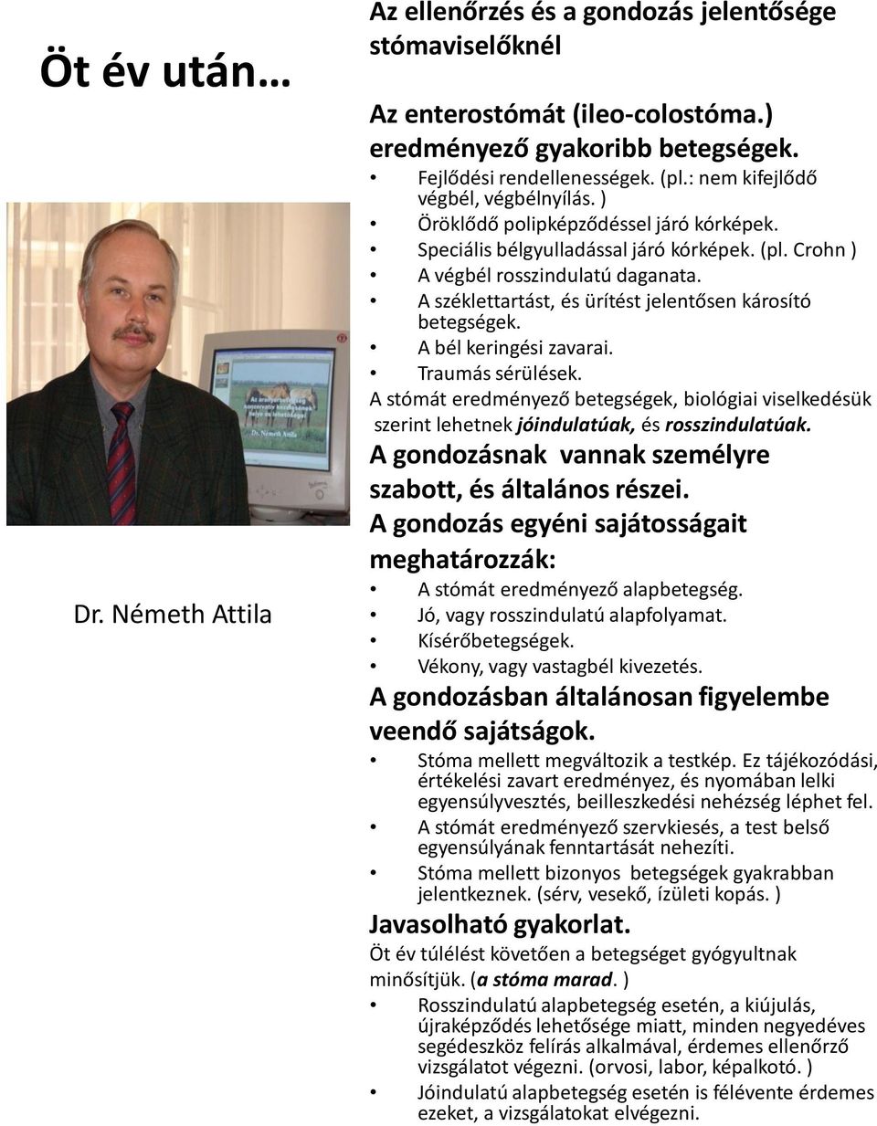 A széklettartást, és ürítést jelentősen károsító betegségek. A bél keringési zavarai. Traumás sérülések.