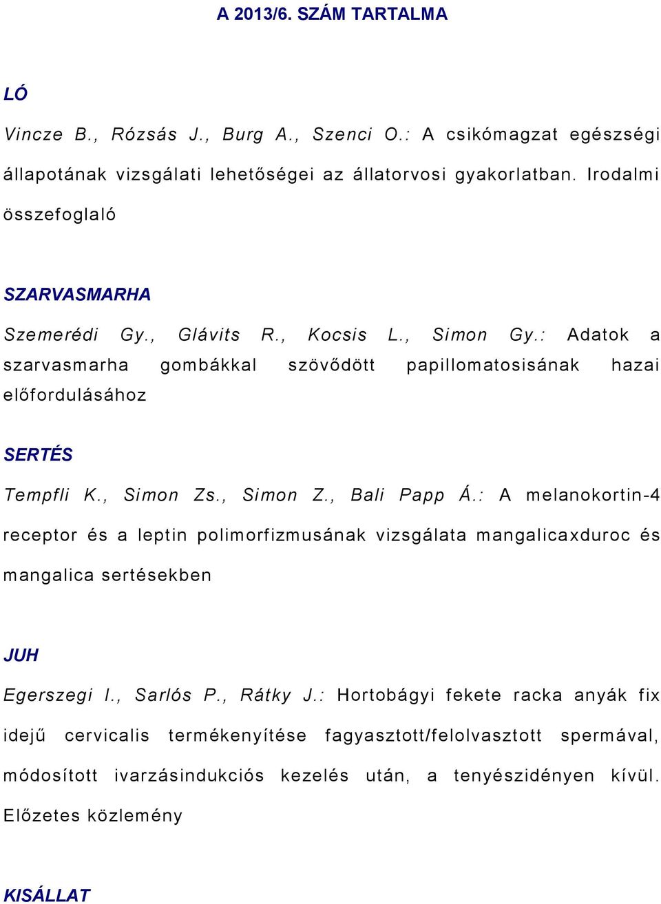 : Adatok a szarvasmarha gombákkal szövődött papillomatosisának hazai előfordulásához SERTÉS Tempfli K., Simon Zs., Simon Z., Bali Papp Á.