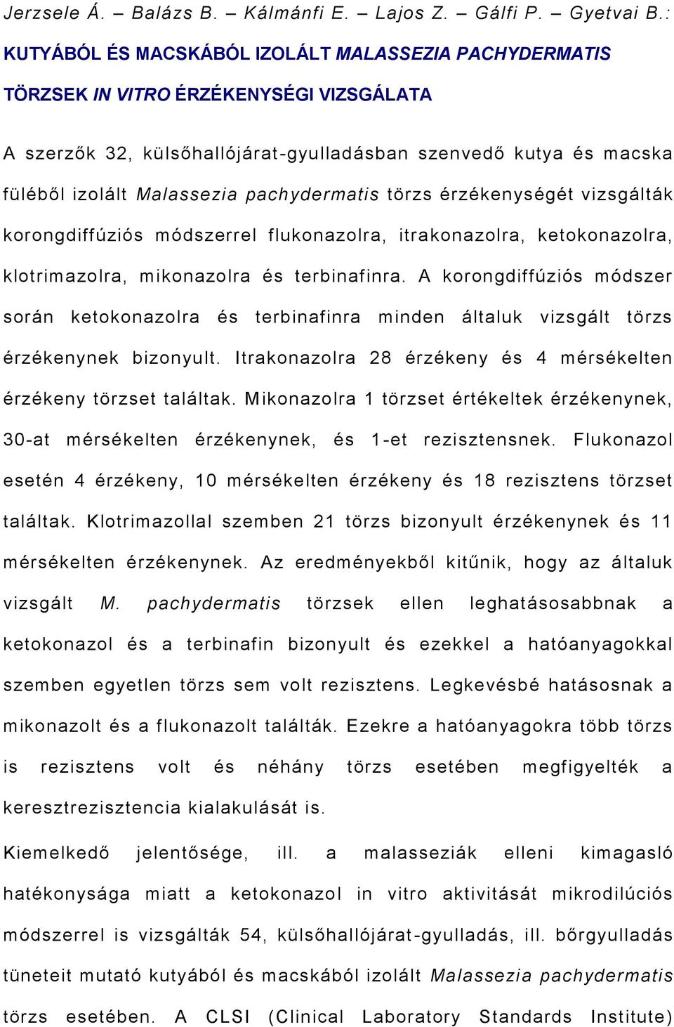 pachydermatis törzs érzékenységét vizsgálták korongdiffúziós módszerrel flukonazolra, itra konazolra, ketokonazolra, klotrimazolra, mikonazolra és terbinafinra.