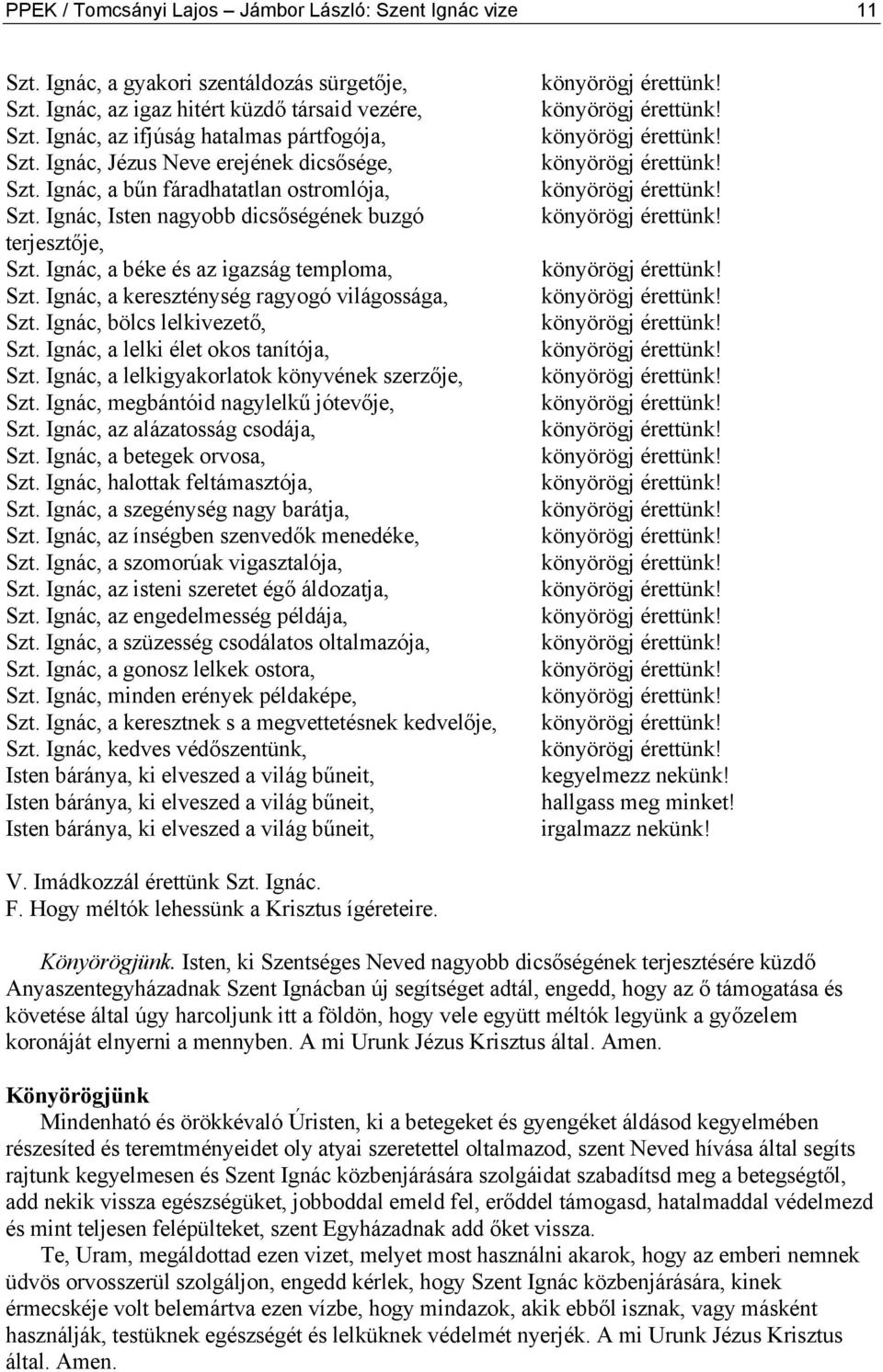 Ignác, a béke és az igazság temploma, Szt. Ignác, a kereszténység ragyogó világossága, Szt. Ignác, bölcs lelkivezető, Szt. Ignác, a lelki élet okos tanítója, Szt.