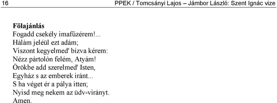 ... Hálám jeléül ezt adám; Viszont kegyelmed' bízva kérem: Nézz pártolón