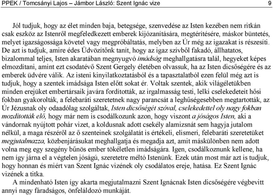 De azt is tudjuk, amire édes Üdvözítőnk tanít, hogy az igaz szívből fakadó, állhatatos, bizalommal teljes, Isten akaratában megnyugvó imádság meghallgatásra talál, hegyeket képes elmozdítani, amint