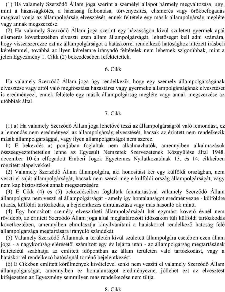 (2) Ha valamely Szerződő Állam joga szerint egy házasságon kívül született gyermek apai elismerés következtében elveszti ezen állam állampolgárságát, lehetőséget kell adni számára, hogy