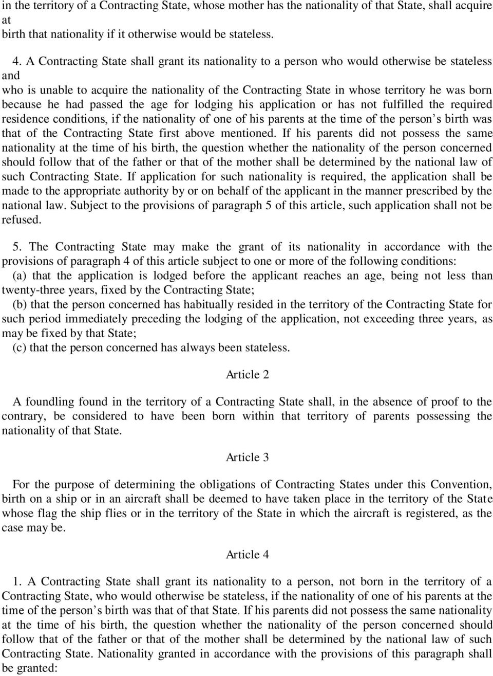 because he had passed the age for lodging his application or has not fulfilled the required residence conditions, if the nationality of one of his parents at the time of the person s birth was that