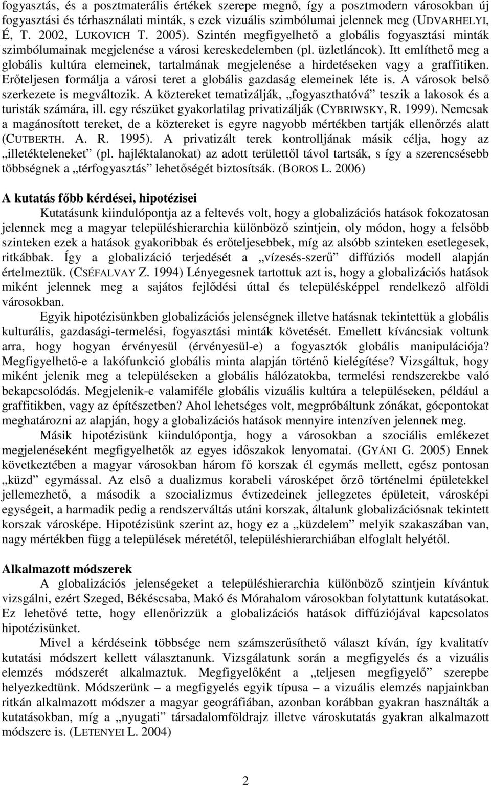 Itt említhetı meg a globális kultúra elemeinek, tartalmának megjelenése a hirdetéseken vagy a graffitiken. Erıteljesen formálja a városi teret a globális gazdaság elemeinek léte is.