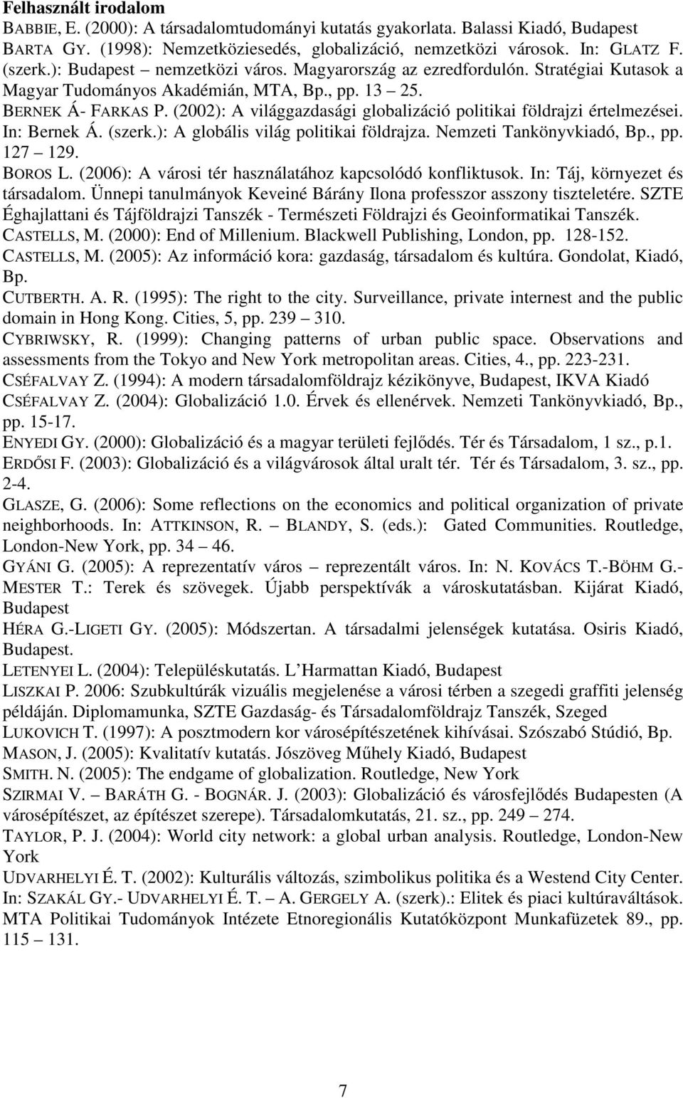 (2002): A világgazdasági globalizáció politikai földrajzi értelmezései. In: Bernek Á. (szerk.): A globális világ politikai földrajza. Nemzeti Tankönyvkiadó, Bp., pp. 127 129. BOROS L.