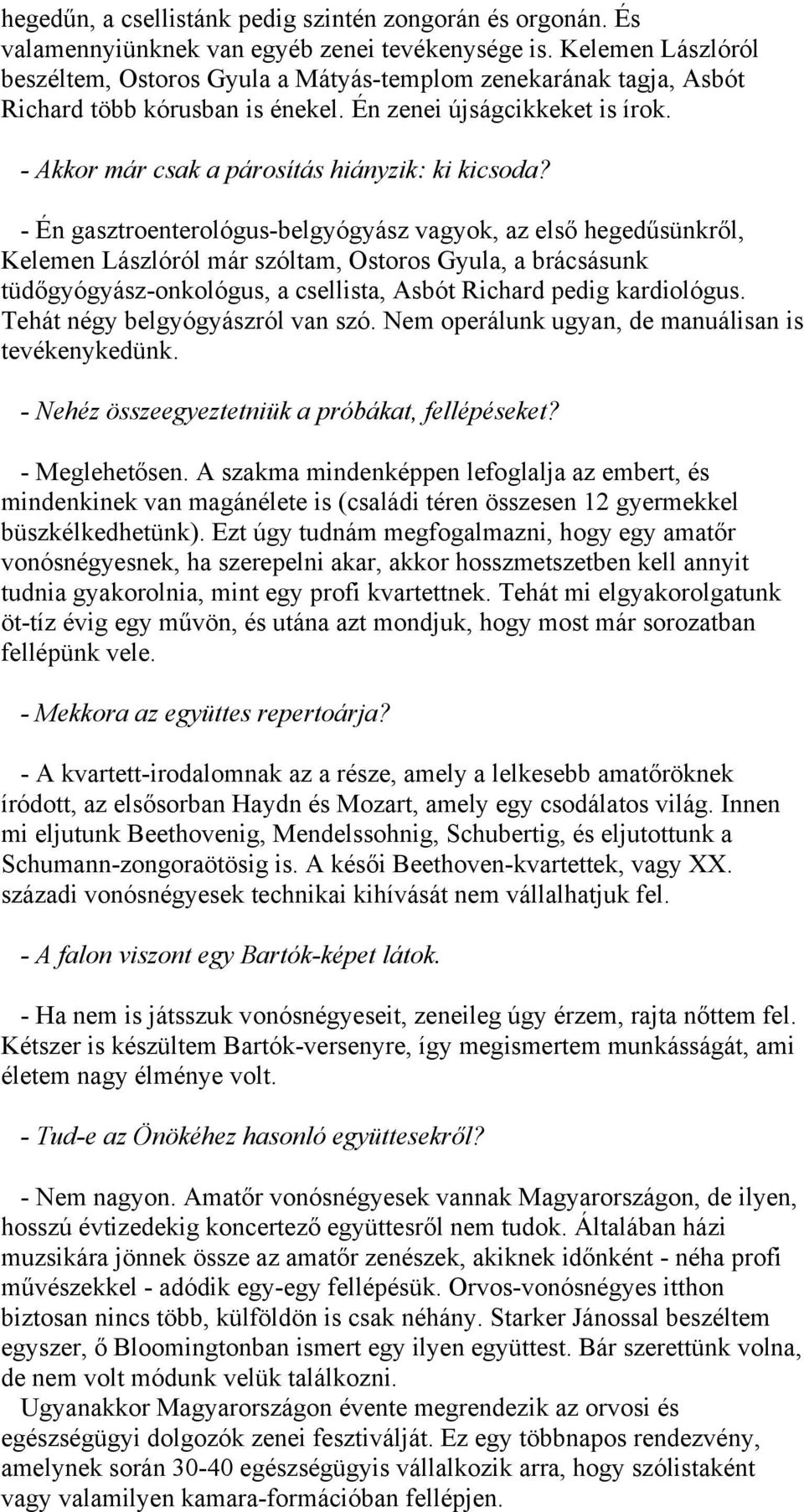 - Én gasztroenterológus-belgyógyász vagyok, az első hegedűsünkről, Kelemen Lászlóról már szóltam, Ostoros Gyula, a brácsásunk tüdőgyógyász-onkológus, a csellista, Asbót Richard pedig kardiológus.