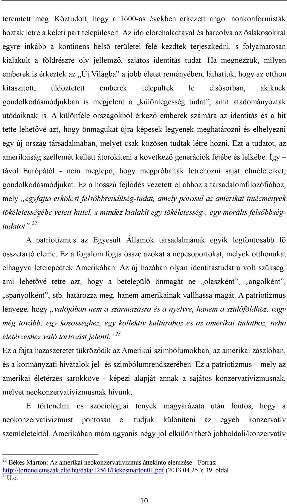 Ha megnézzük, milyen emberek is érkeztek az Új Világba a jobb életet reményében, láthatjuk, hogy az otthon kitaszított, üldöztetett emberek települtek le elsősorban, akiknek gondolkodásmódjukban is