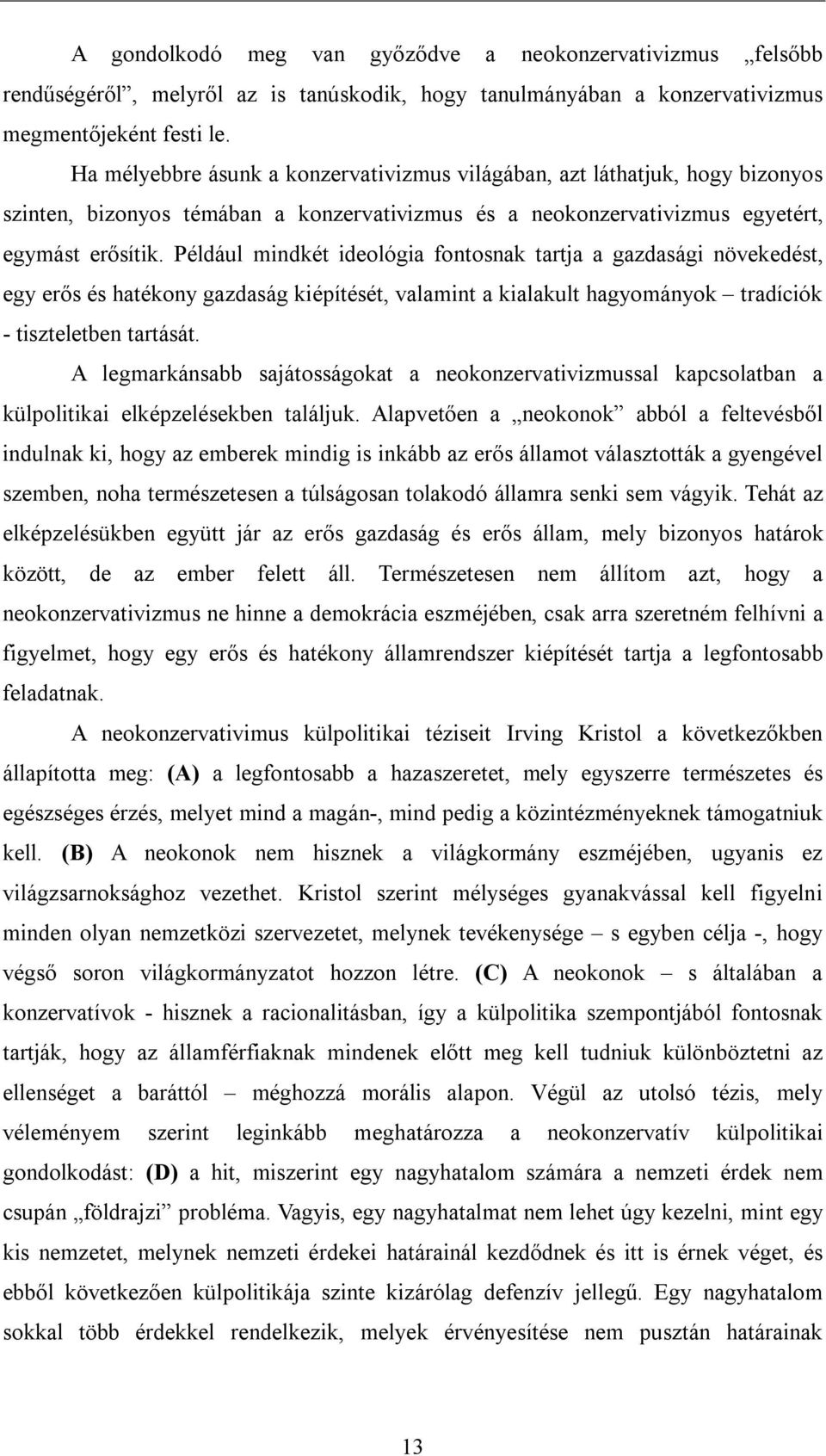 Például mindkét ideológia fontosnak tartja a gazdasági növekedést, egy erős és hatékony gazdaság kiépítését, valamint a kialakult hagyományok tradíciók - tiszteletben tartását.