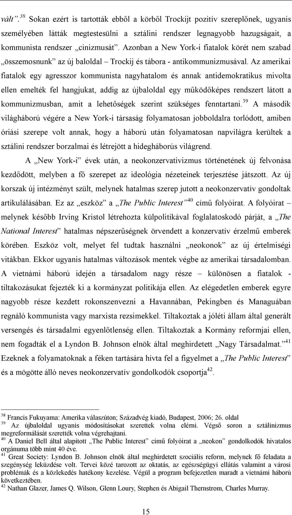 Az amerikai fiatalok egy agresszor kommunista nagyhatalom és annak antidemokratikus mivolta ellen emelték fel hangjukat, addig az újbaloldal egy működőképes rendszert látott a kommunizmusban, amit a