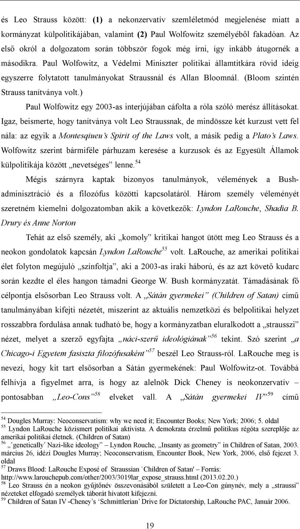 Paul Wolfowitz, a Védelmi Miniszter politikai államtitkára rövid ideig egyszerre folytatott tanulmányokat Straussnál és Allan Bloomnál. (Bloom szintén Strauss tanítványa volt.