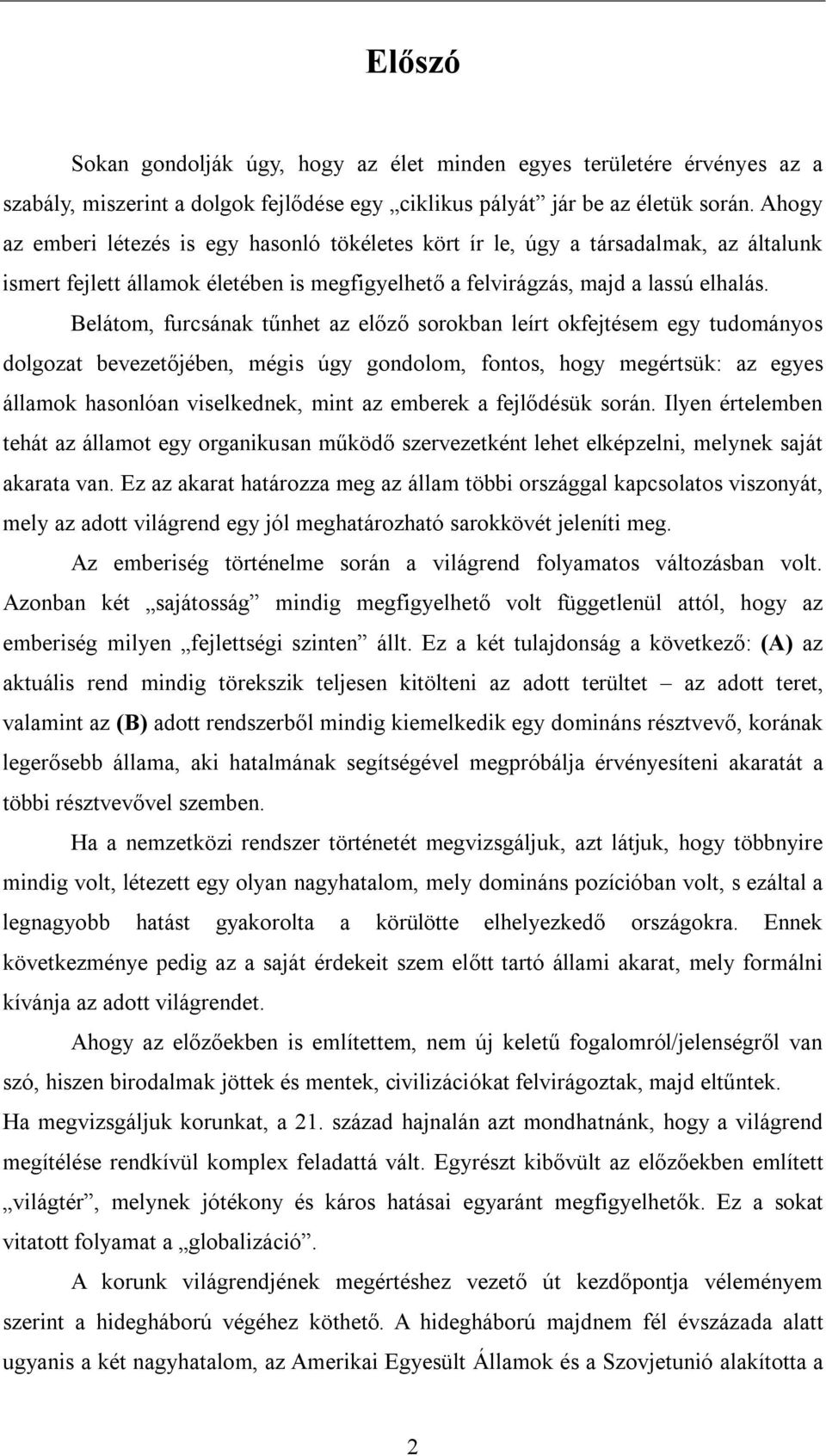 Belátom, furcsának tűnhet az előző sorokban leírt okfejtésem egy tudományos dolgozat bevezetőjében, mégis úgy gondolom, fontos, hogy megértsük: az egyes államok hasonlóan viselkednek, mint az emberek