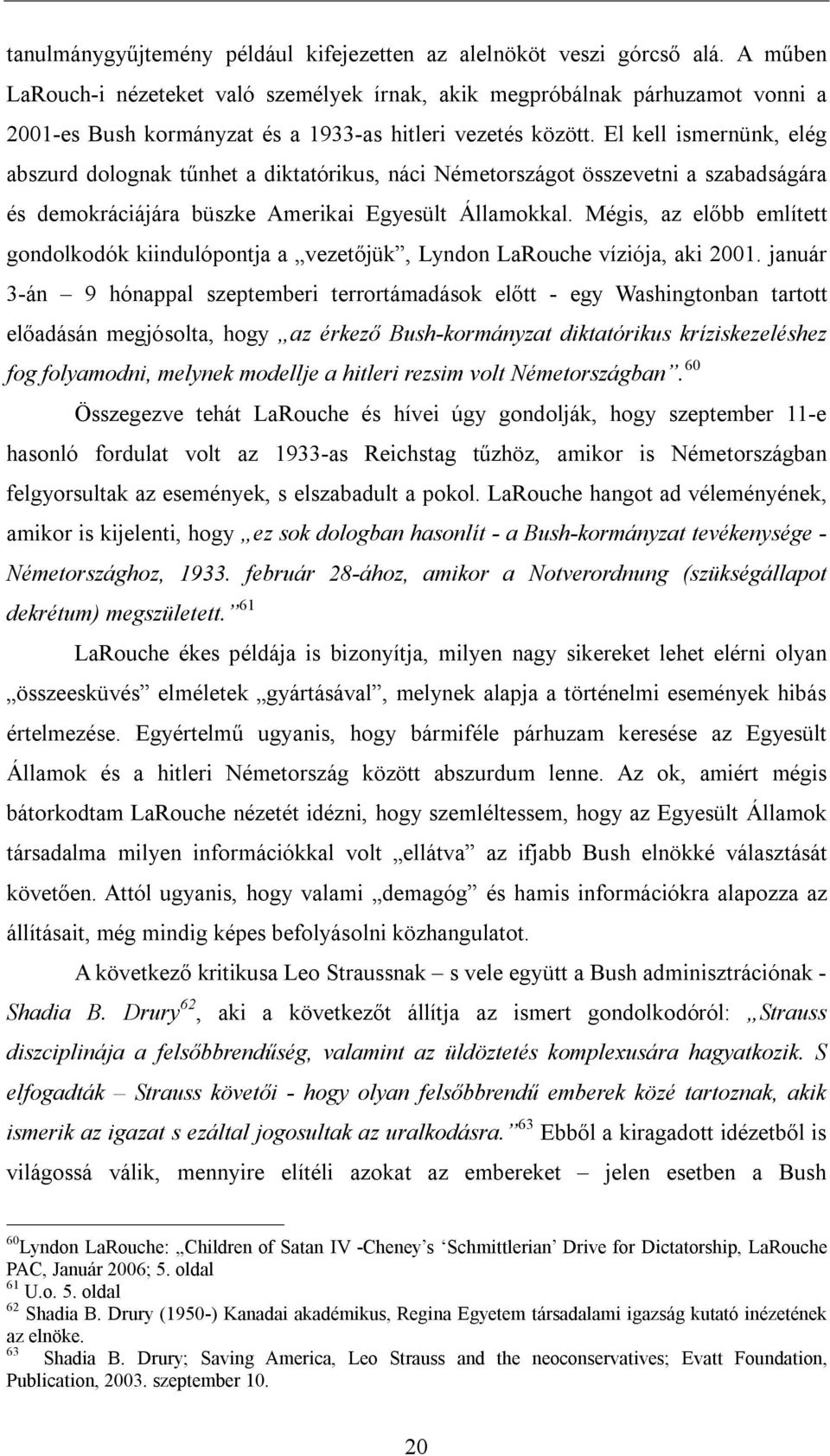 El kell ismernünk, elég abszurd dolognak tűnhet a diktatórikus, náci Németországot összevetni a szabadságára és demokráciájára büszke Amerikai Egyesült Államokkal.