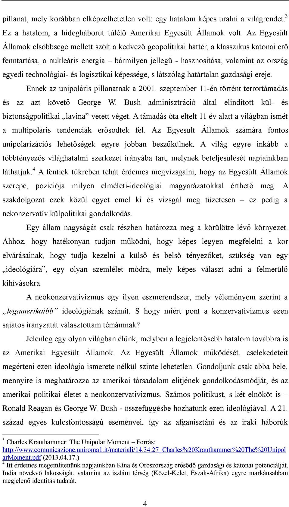 technológiai- és logisztikai képessége, s látszólag határtalan gazdasági ereje. Ennek az unipoláris pillanatnak a 2001. szeptember 11-én történt terrortámadás és az azt követő George W.