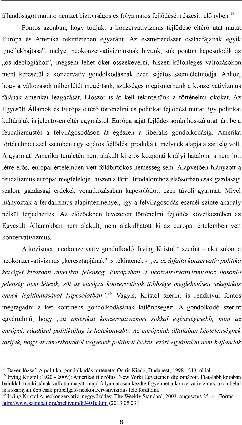 Az eszmerendszer családfájának egyik mellékhajtása, melyet neokonzervativizmusnak hívunk, sok ponton kapcsolódik az ős-ideológiához, mégsem lehet őket összekeverni, hiszen különleges változásokon