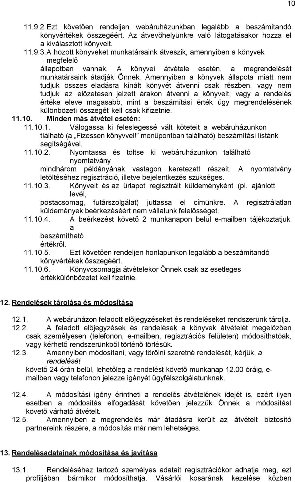 Amennyiben a könyvek állapota miatt nem tudjuk összes eladásra kínált könyvét átvenni csak részben, vagy nem tudjuk az előzetesen jelzett árakon átvenni a könyveit, vagy a rendelés értéke eleve