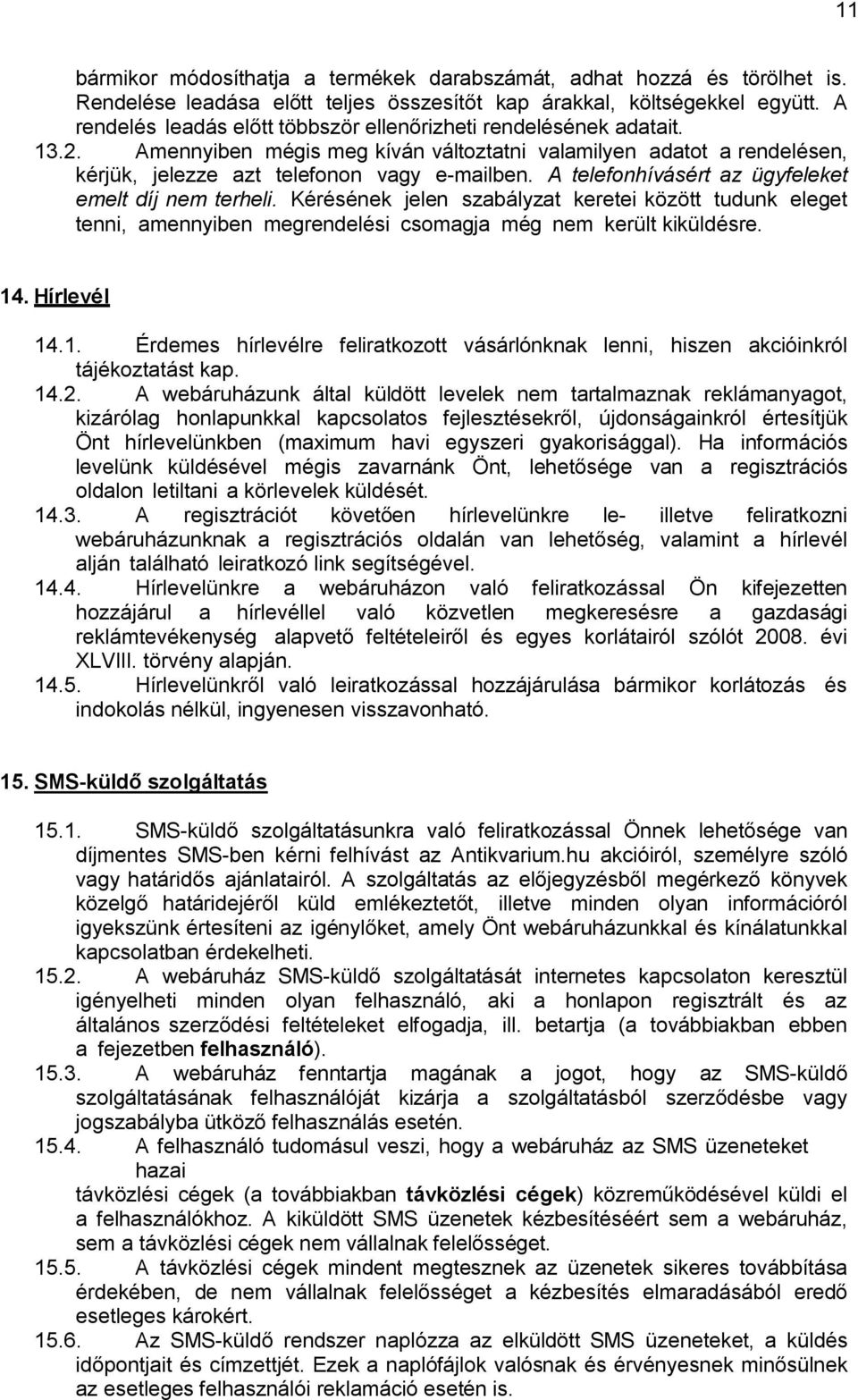 A telefonhívásért az ügyfeleket emelt díj nem terheli. Kérésének jelen szabályzat keretei között tudunk eleget tenni, amennyiben megrendelési csomagja még nem került kiküldésre. 14