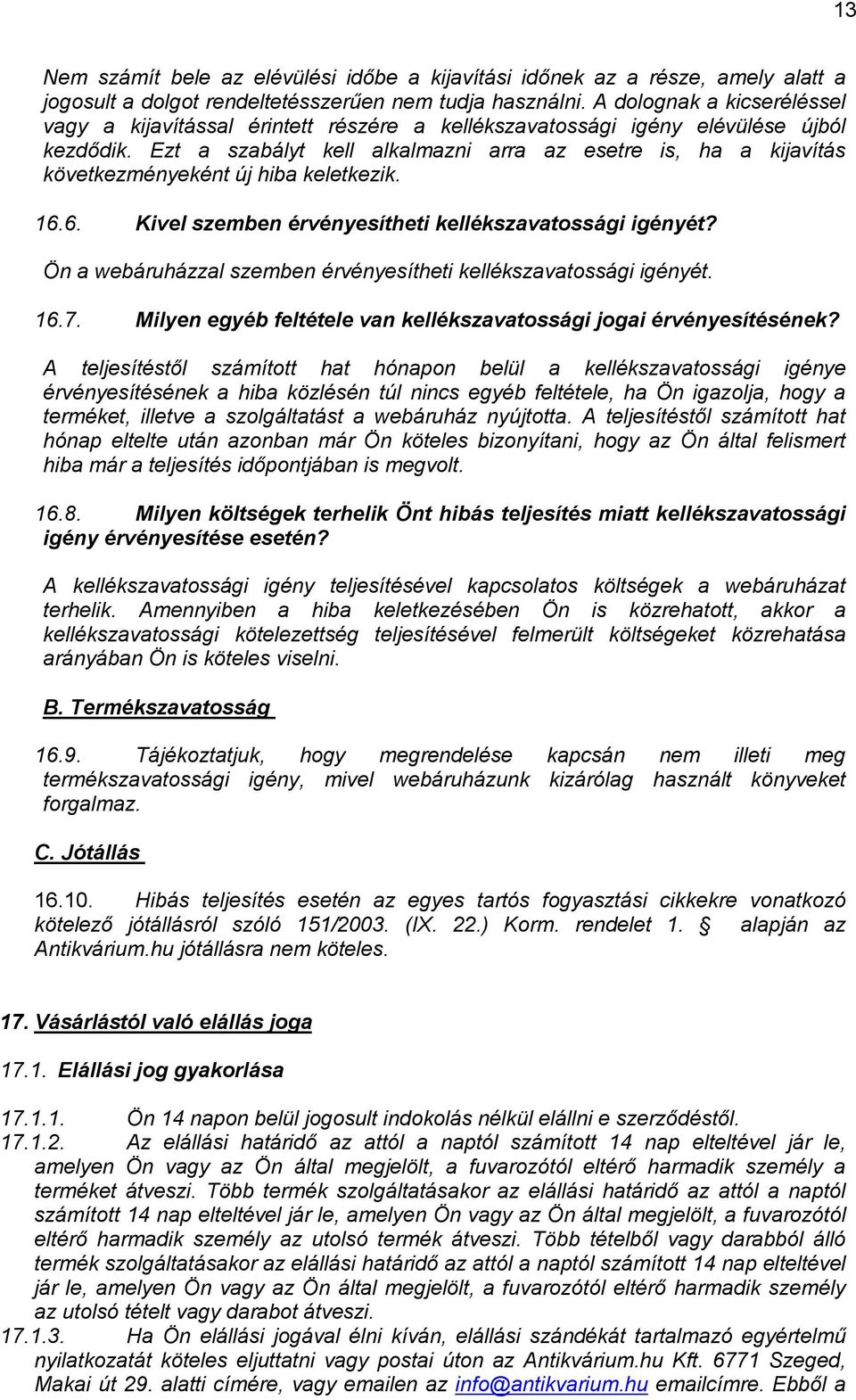 Ezt a szabályt kell alkalmazni arra az esetre is, ha a kijavítás következményeként új hiba keletkezik. 16.6. Kivel szemben érvényesítheti kellékszavatossági igényét?