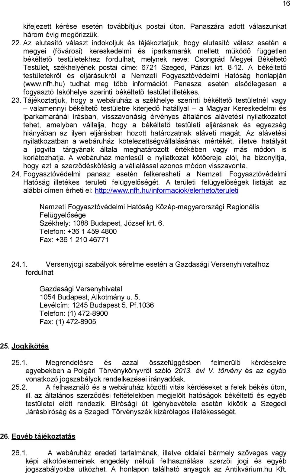 neve: Csongrád Megyei Békéltető Testület, székhelyének postai címe: 6721 Szeged, Párizsi krt. 8-12. A békéltető testületekről és eljárásukról a Nemzeti Fogyasztóvédelmi Hatóság honlapján (www.nfh.