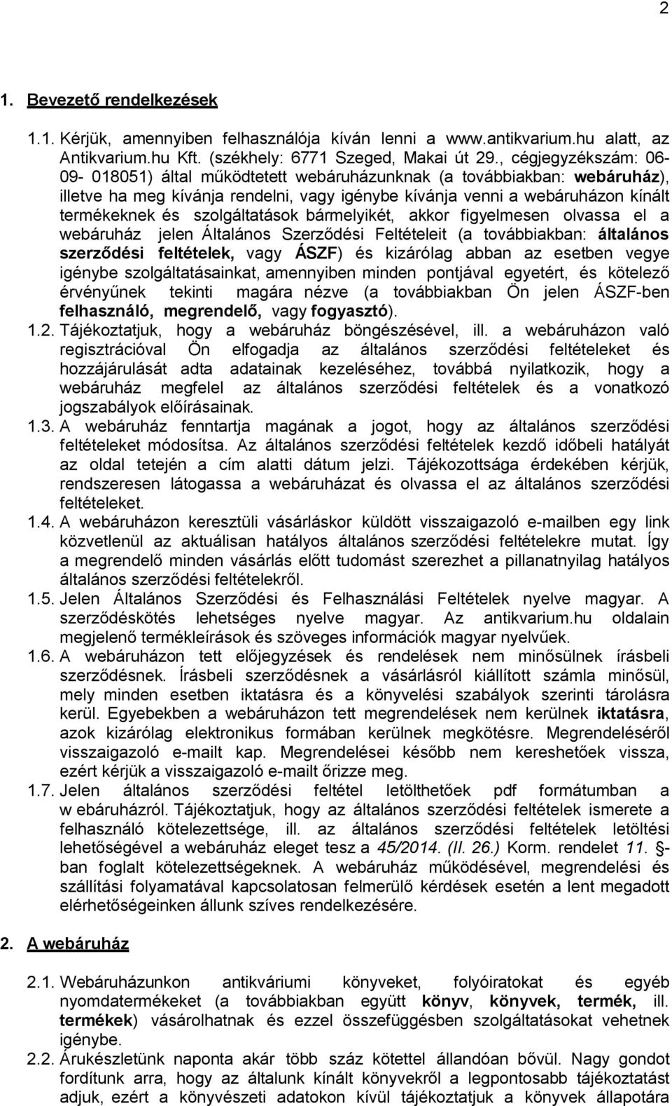 szolgáltatások bármelyikét, akkor figyelmesen olvassa el a webáruház jelen Általános Szerződési Feltételeit (a továbbiakban: általános szerződési feltételek, vagy ÁSZF) és kizárólag abban az esetben