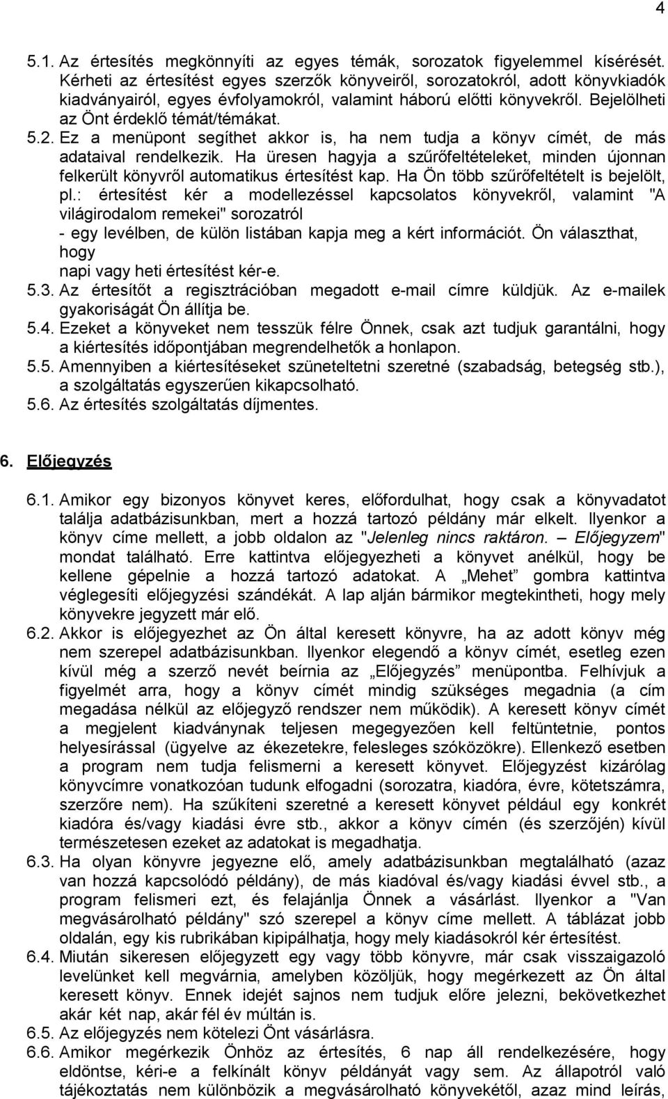 Ez a menüpont segíthet akkor is, ha nem tudja a könyv címét, de más adataival rendelkezik. Ha üresen hagyja a szűrőfeltételeket, minden újonnan felkerült könyvről automatikus értesítést kap.