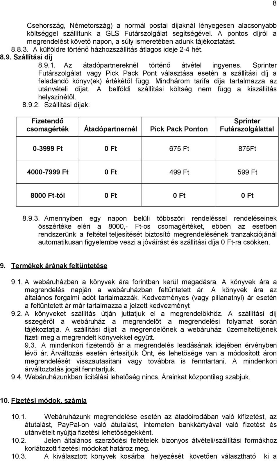 Az átadópartnereknél történő átvétel ingyenes. Sprinter Futárszolgálat vagy Pick Pack Pont választása esetén a szállítási díj a feladandó könyv(ek) értékétől függ.