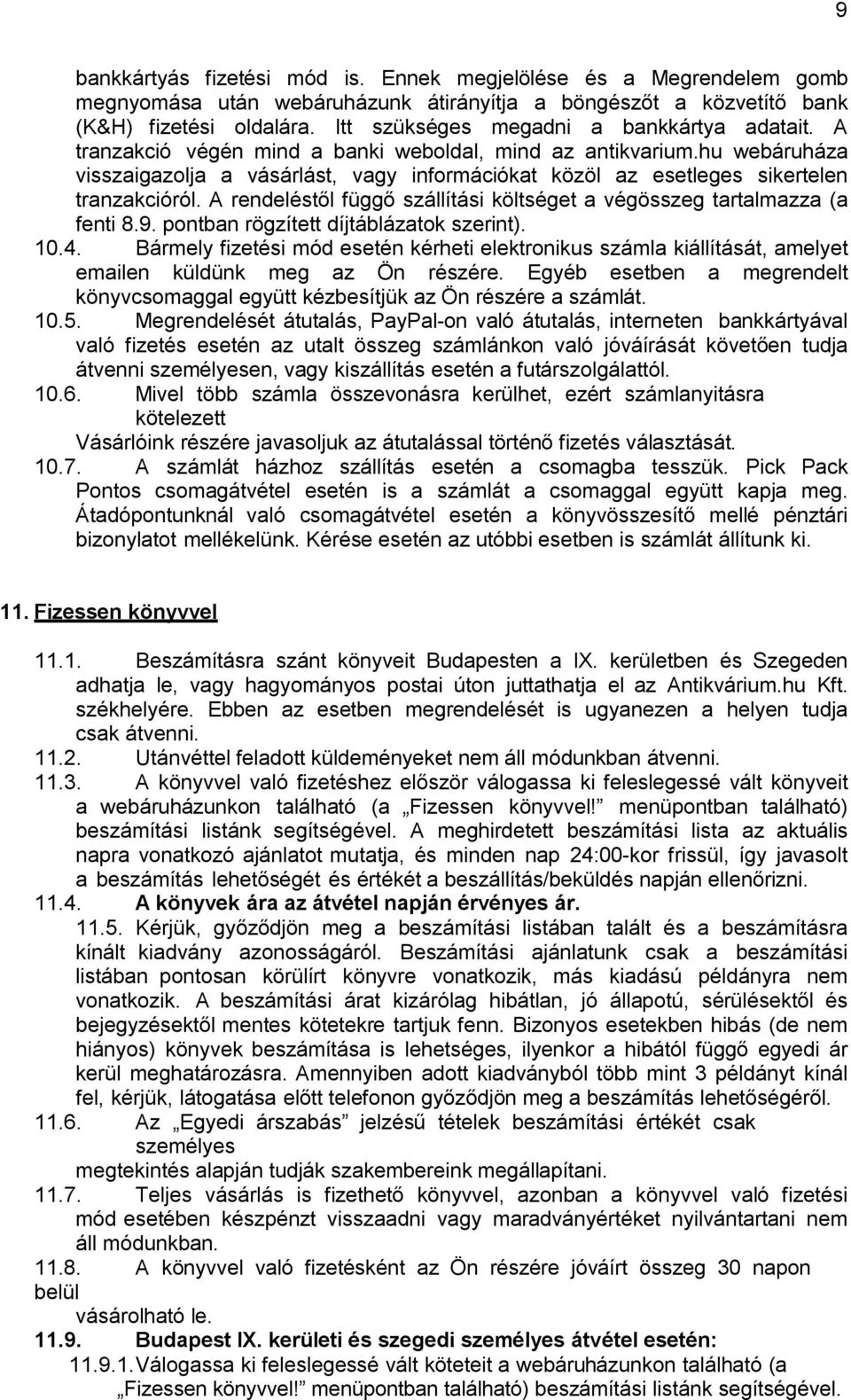 hu webáruháza visszaigazolja a vásárlást, vagy információkat közöl az esetleges sikertelen tranzakcióról. A rendeléstől függő szállítási költséget a végösszeg tartalmazza (a fenti 8.9.